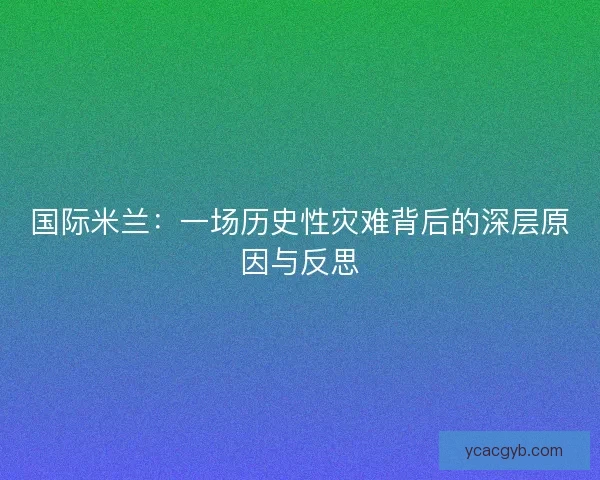 国际米兰：一场历史性灾难背后的深层原因与反思